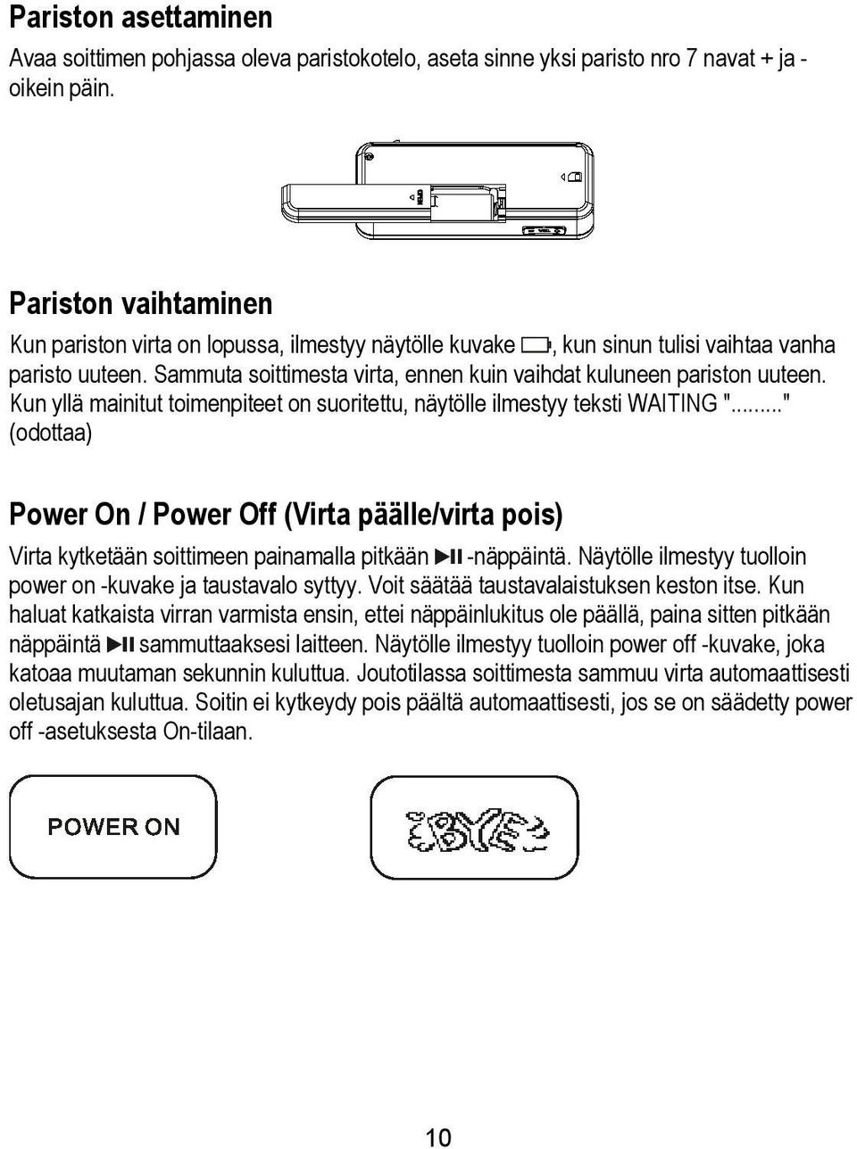 Kun yllä mainitut toimenpiteet on suoritettu, näytölle ilmestyy teksti WAITING "..." (odottaa) Power On / Power Off (Virta päälle/virta pois) Virta kytketään soittimeen painamalla pitkään -näppäintä.