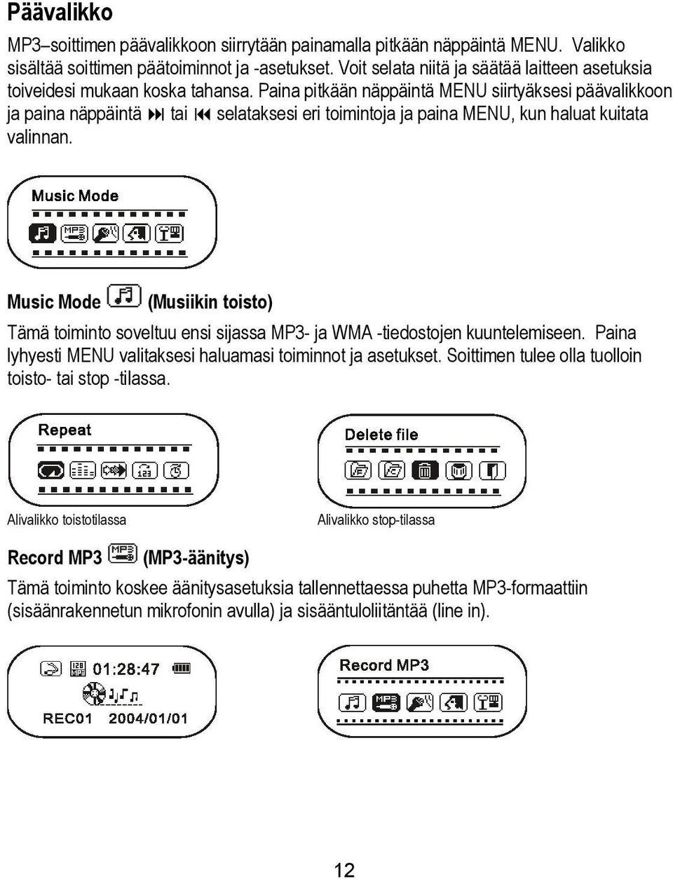 Paina pitkään näppäintä MENU siirtyäksesi päävalikkoon ja paina näppäintä tai selataksesi eri toimintoja ja paina MENU, kun haluat kuitata valinnan.