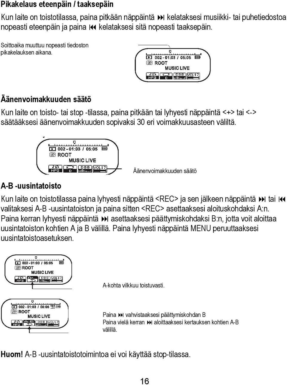 Äänenvoimakkuuden säätö Kun laite on toisto- tai stop -tilassa, paina pitkään tai lyhyesti näppäintä <+> tai <-> säätääksesi äänenvoimakkuuden sopivaksi 30 eri voimakkuusasteen väliltä.