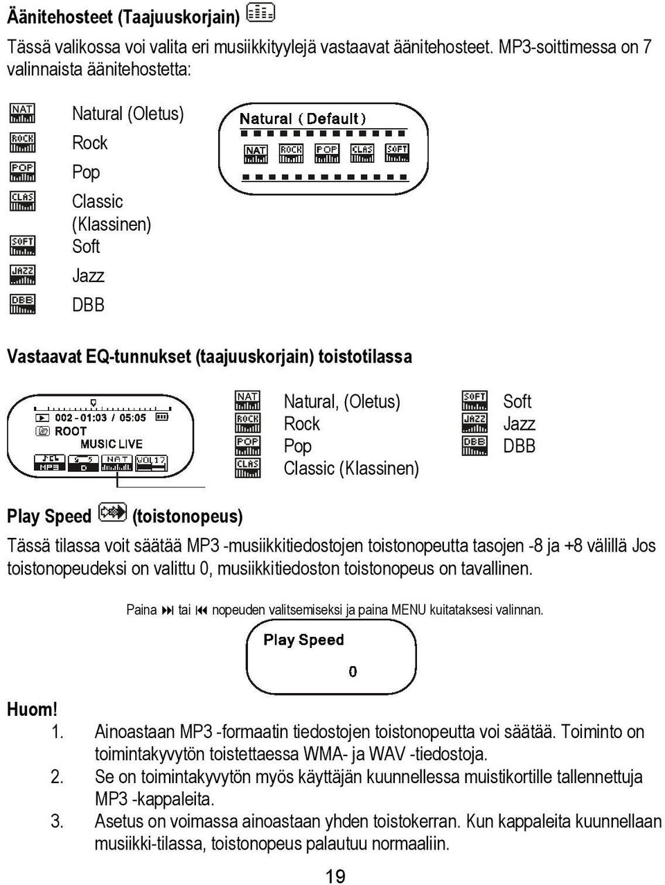 (Klassinen) Soft Jazz DBB Play Speed (toistonopeus) Tässä tilassa voit säätää MP3 -musiikkitiedostojen toistonopeutta tasojen -8 ja +8 välillä Jos toistonopeudeksi on valittu 0, musiikkitiedoston