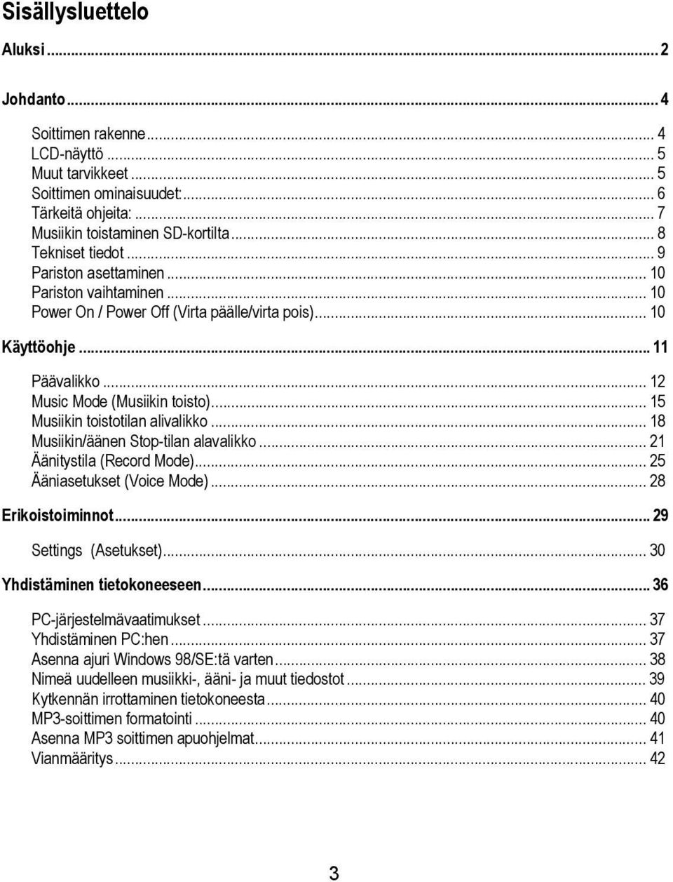 .. 15 Musiikin toistotilan alivalikko... 18 Musiikin/äänen Stop-tilan alavalikko... 21 Äänitystila (Record Mode)... 25 Ääniasetukset (Voice Mode)... 28 Erikoistoiminnot... 29 Settings (Asetukset).