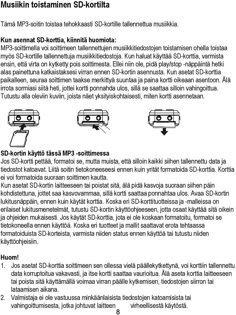 Kun haluat käyttää SD-korttia, varmista ensin, että virta on kytketty pois soittimesta. Ellei niin ole, pidä play/stop -näppäintä hetki alas painettuna katkaistaksesi virran ennen SD-kortin asennusta.