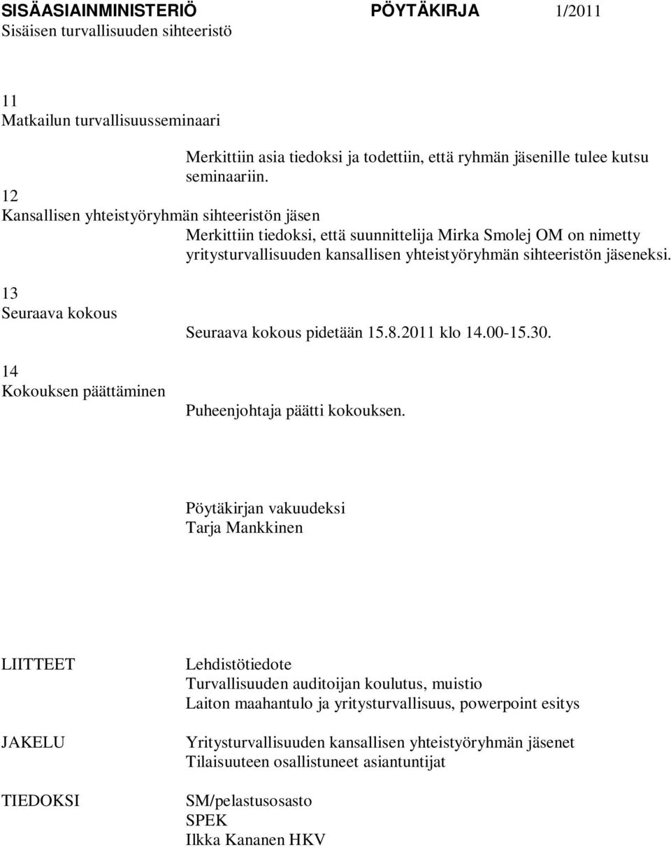 13 Seuraava kokous 14 Kokouksen päättäminen Seuraava kokous pidetään 15.8.2011 klo 14.00-15.30. Puheenjohtaja päätti kokouksen.