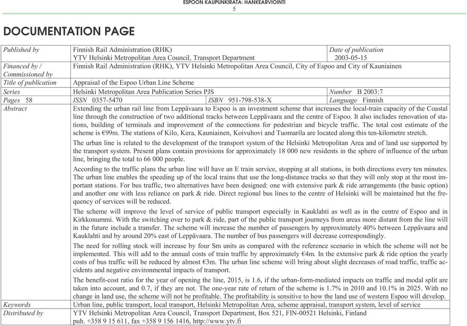 Metropolitan Area Publication Series PJS Number B 2003:7 Pages 58 ISSN 0357-5470 ISBN 951-798-538-X Language Finnish Abstract Extending the urban rail line from Leppävaara to Espoo is an investment