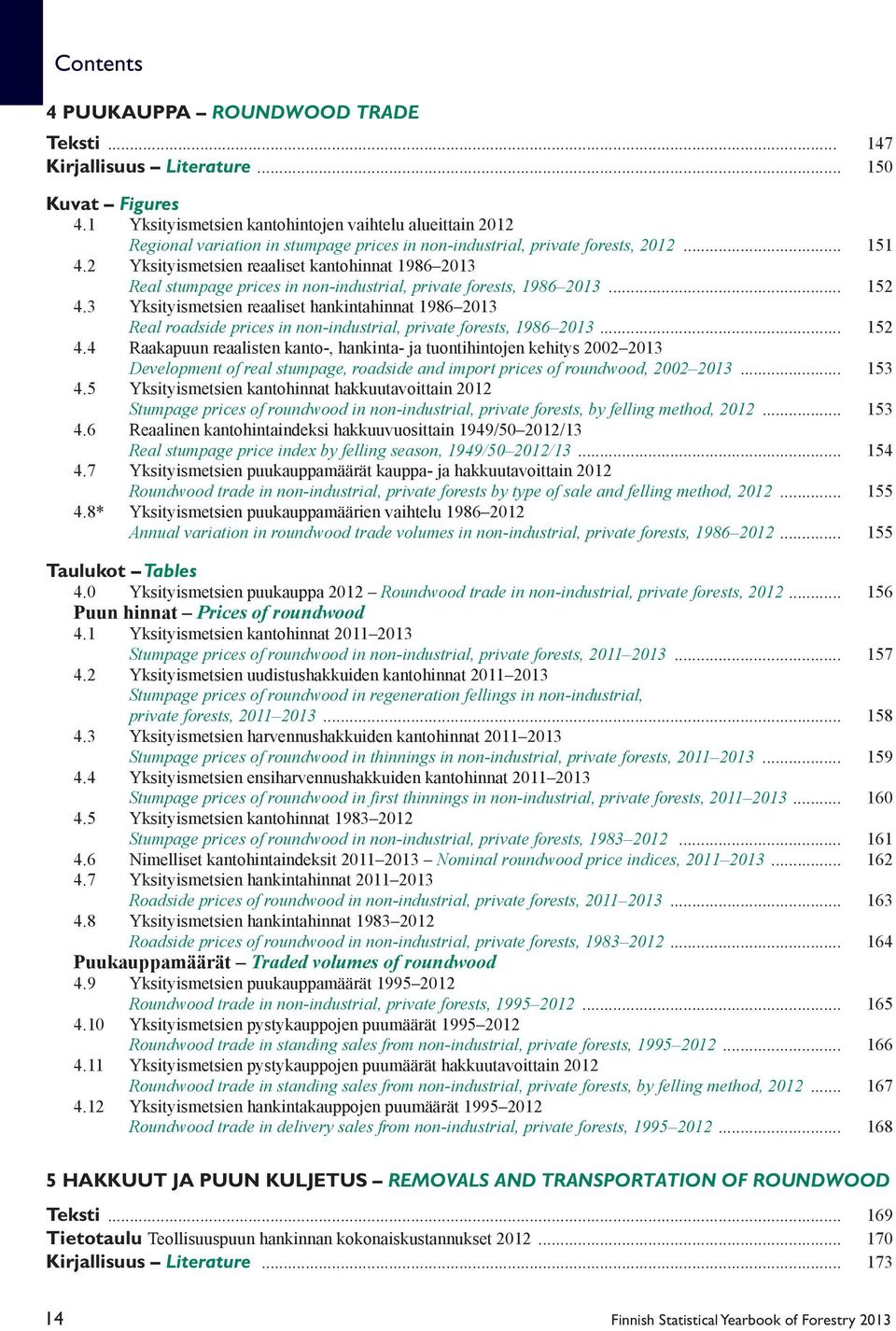 2 Yksityismetsien reaaliset kantohinnat 1986 2013 Real stumpage prices in non-industrial, private forests, 1986 2013... 152 4.