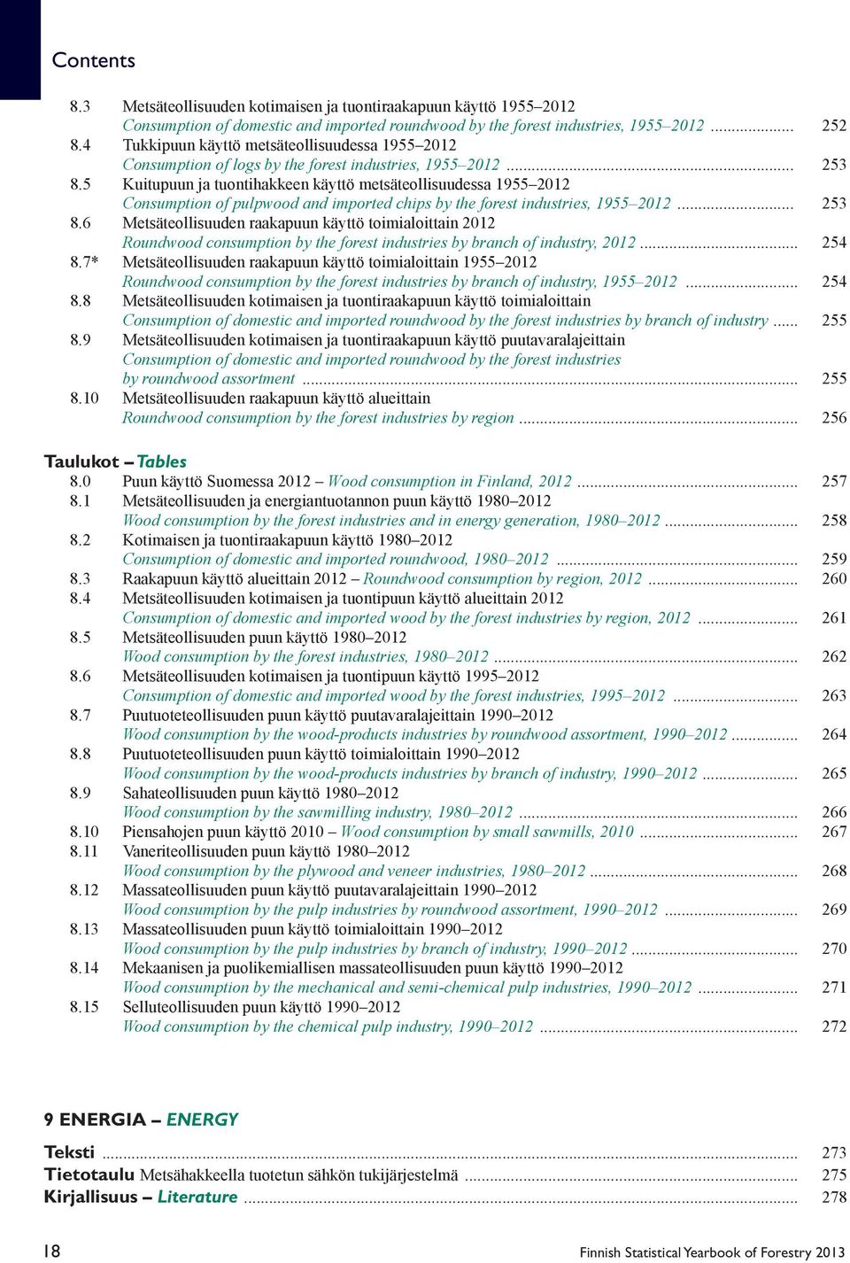 5 Kuitupuun ja tuontihakkeen käyttö metsäteollisuudessa 1955 2012 Consumption of pulpwood and imported chips by the forest industries, 1955 2012... 253 8.
