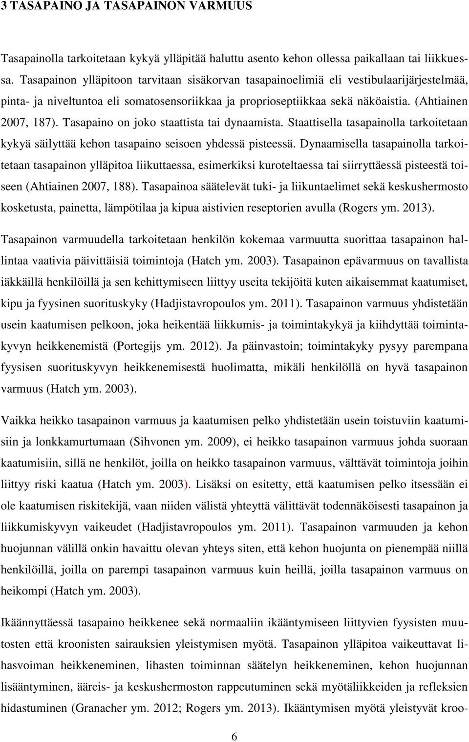 Tasapaino on joko staattista tai dynaamista. Staattisella tasapainolla tarkoitetaan kykyä säilyttää kehon tasapaino seisoen yhdessä pisteessä.