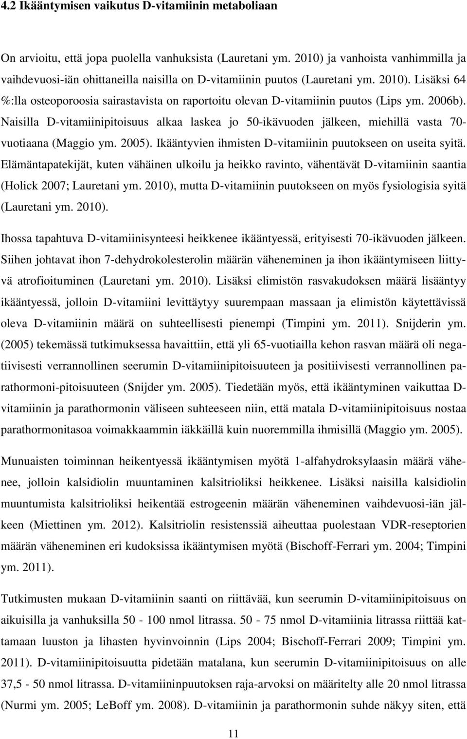 Lisäksi 64 %:lla osteoporoosia sairastavista on raportoitu olevan D-vitamiinin puutos (Lips ym. 2006b).
