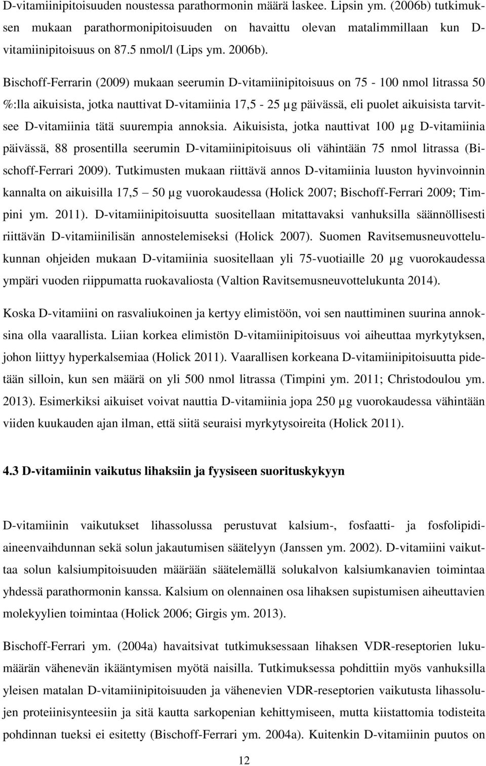 Bischoff-Ferrarin (2009) mukaan seerumin D-vitamiinipitoisuus on 75-100 nmol litrassa 50 %:lla aikuisista, jotka nauttivat D-vitamiinia 17,5-25 µg päivässä, eli puolet aikuisista tarvitsee