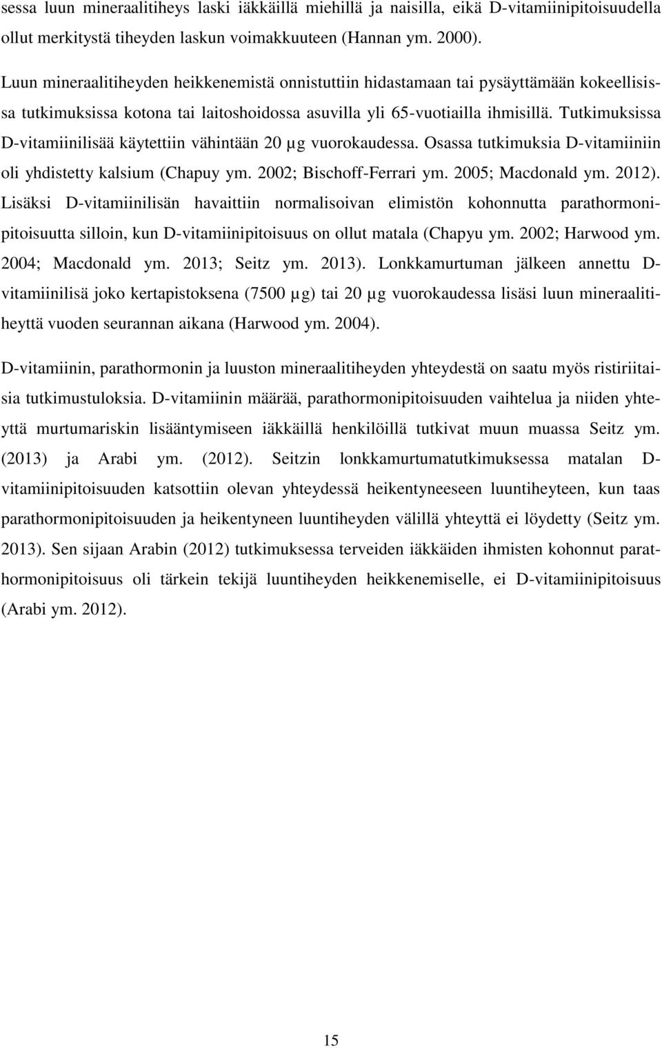 Tutkimuksissa D-vitamiinilisää käytettiin vähintään 20 µg vuorokaudessa. Osassa tutkimuksia D-vitamiiniin oli yhdistetty kalsium (Chapuy ym. 2002; Bischoff-Ferrari ym. 2005; Macdonald ym. 2012).