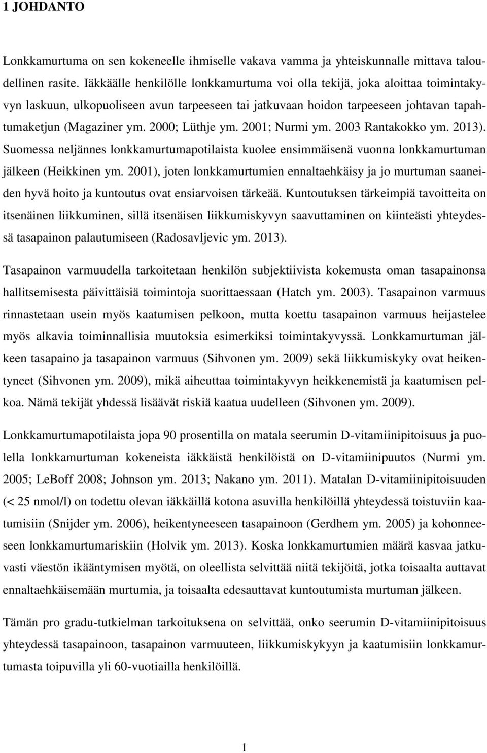 2000; Lüthje ym. 2001; Nurmi ym. 2003 Rantakokko ym. 2013). Suomessa neljännes lonkkamurtumapotilaista kuolee ensimmäisenä vuonna lonkkamurtuman jälkeen (Heikkinen ym.