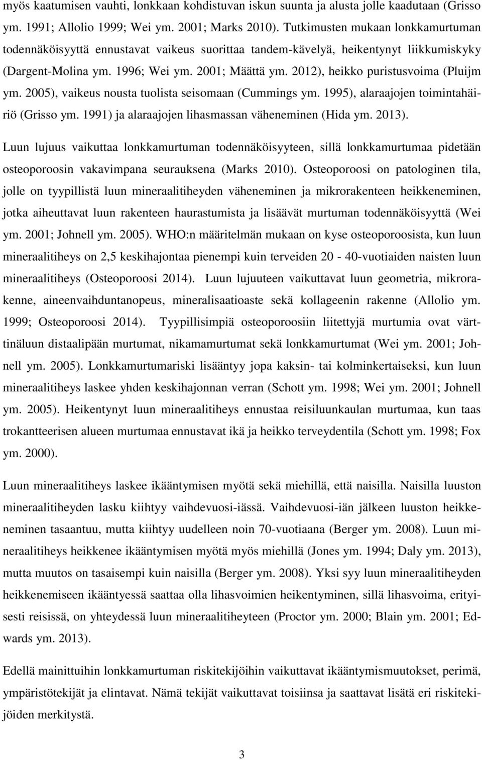2012), heikko puristusvoima (Pluijm ym. 2005), vaikeus nousta tuolista seisomaan (Cummings ym. 1995), alaraajojen toimintahäiriö (Grisso ym. 1991) ja alaraajojen lihasmassan väheneminen (Hida ym.