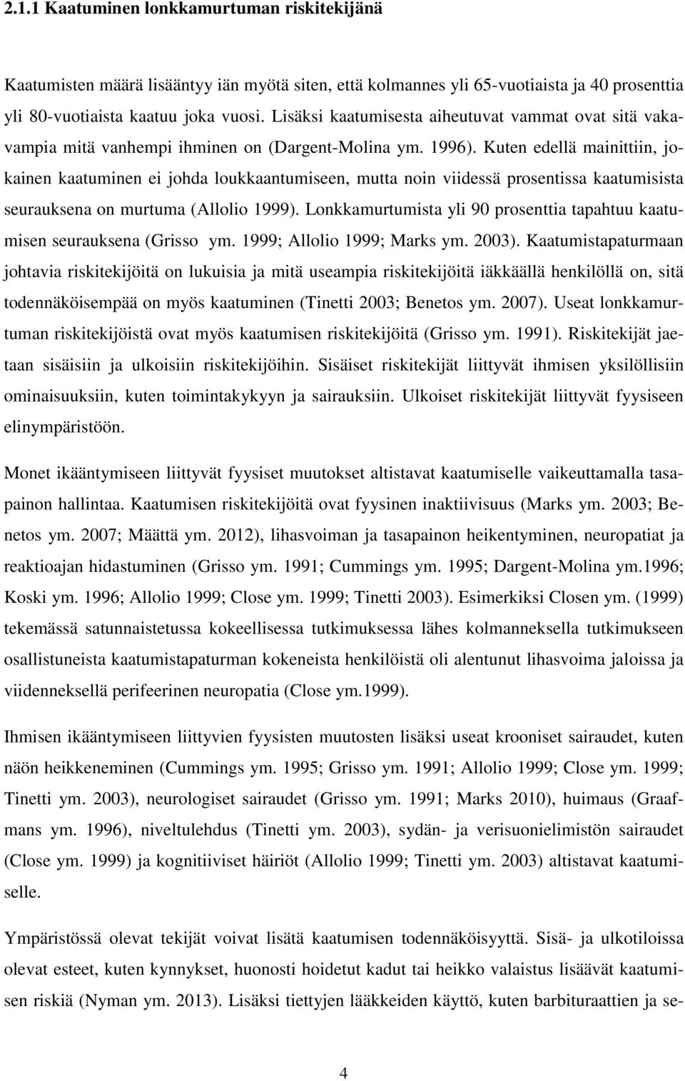 Kuten edellä mainittiin, jokainen kaatuminen ei johda loukkaantumiseen, mutta noin viidessä prosentissa kaatumisista seurauksena on murtuma (Allolio 1999).