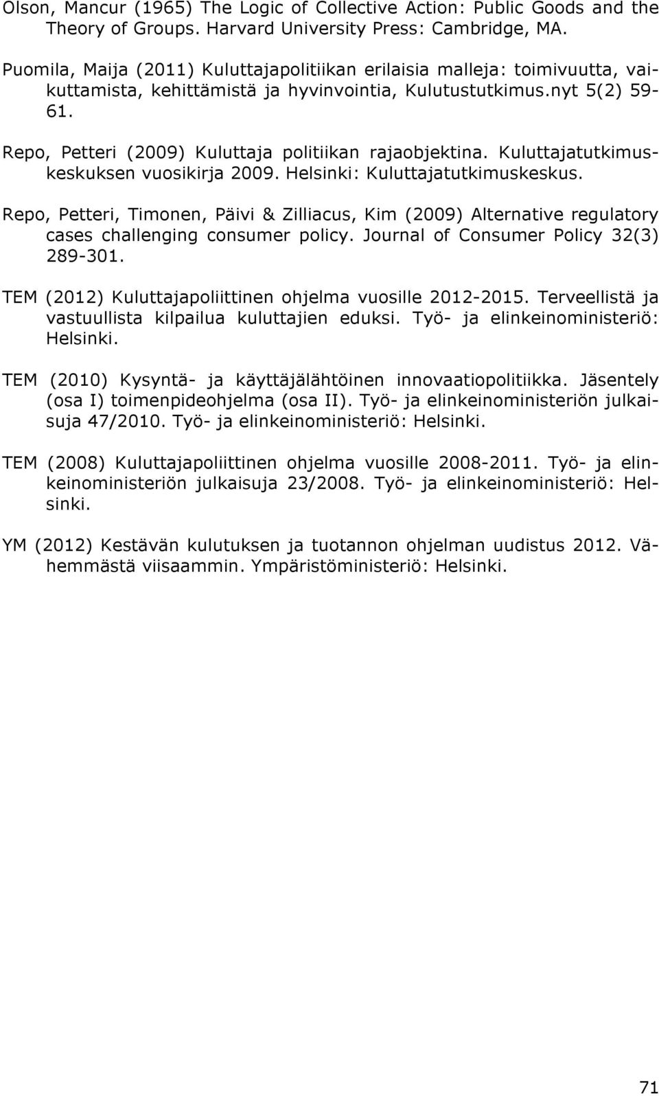 Repo, Petteri (2009) Kuluttaja politiikan rajaobjektina. Kuluttajatutkimuskeskuksen vuosikirja 2009. Helsinki: Kuluttajatutkimuskeskus.