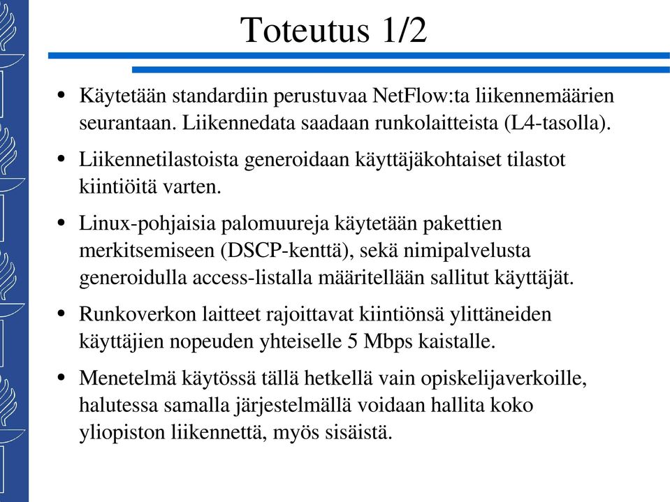 Linux pohjaisia palomuureja käytetään pakettien merkitsemiseen (DSCP kenttä), sekä nimipalvelusta generoidulla access listalla määritellään sallitut