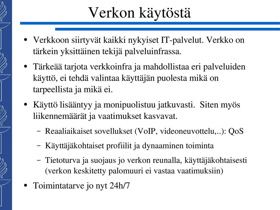 Käyttö lisääntyy ja monipuolistuu jatkuvasti. Siten myös liikennemäärät ja vaatimukset kasvavat. Reaaliaikaiset sovellukset (VoIP, videoneuvottelu,.