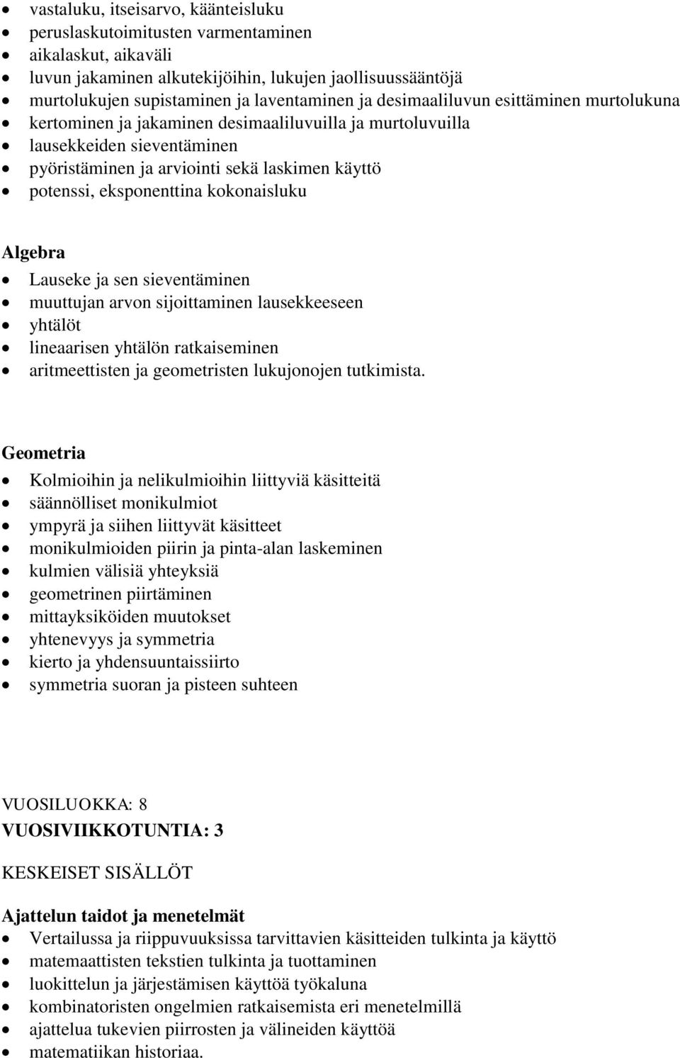 kokonaisluku Algebra Lauseke ja sen sieventäminen muuttujan arvon sijoittaminen lausekkeeseen yhtälöt lineaarisen yhtälön ratkaiseminen aritmeettisten ja geometristen lukujonojen tutkimista.