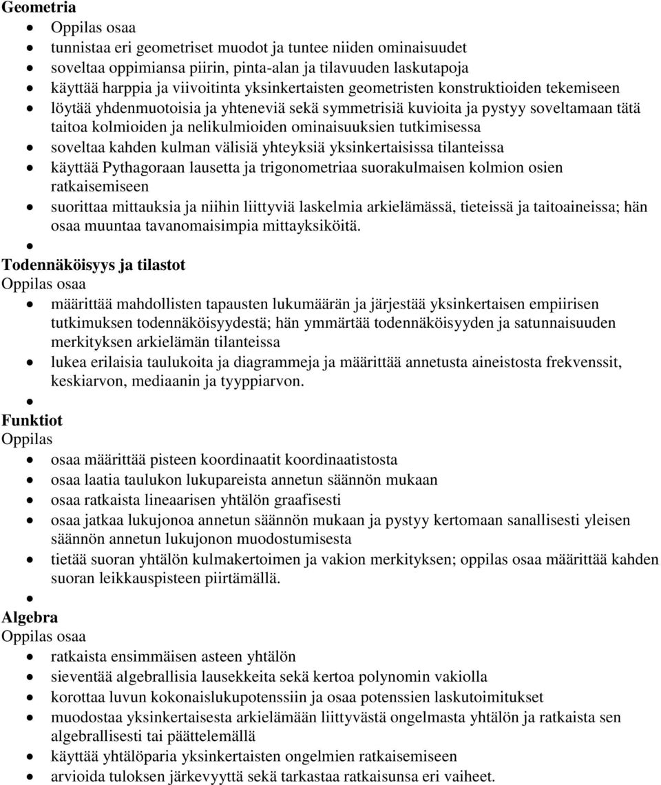 soveltaa kahden kulman välisiä yhteyksiä yksinkertaisissa tilanteissa käyttää Pythagoraan lausetta ja trigonometriaa suorakulmaisen kolmion osien ratkaisemiseen suorittaa mittauksia ja niihin