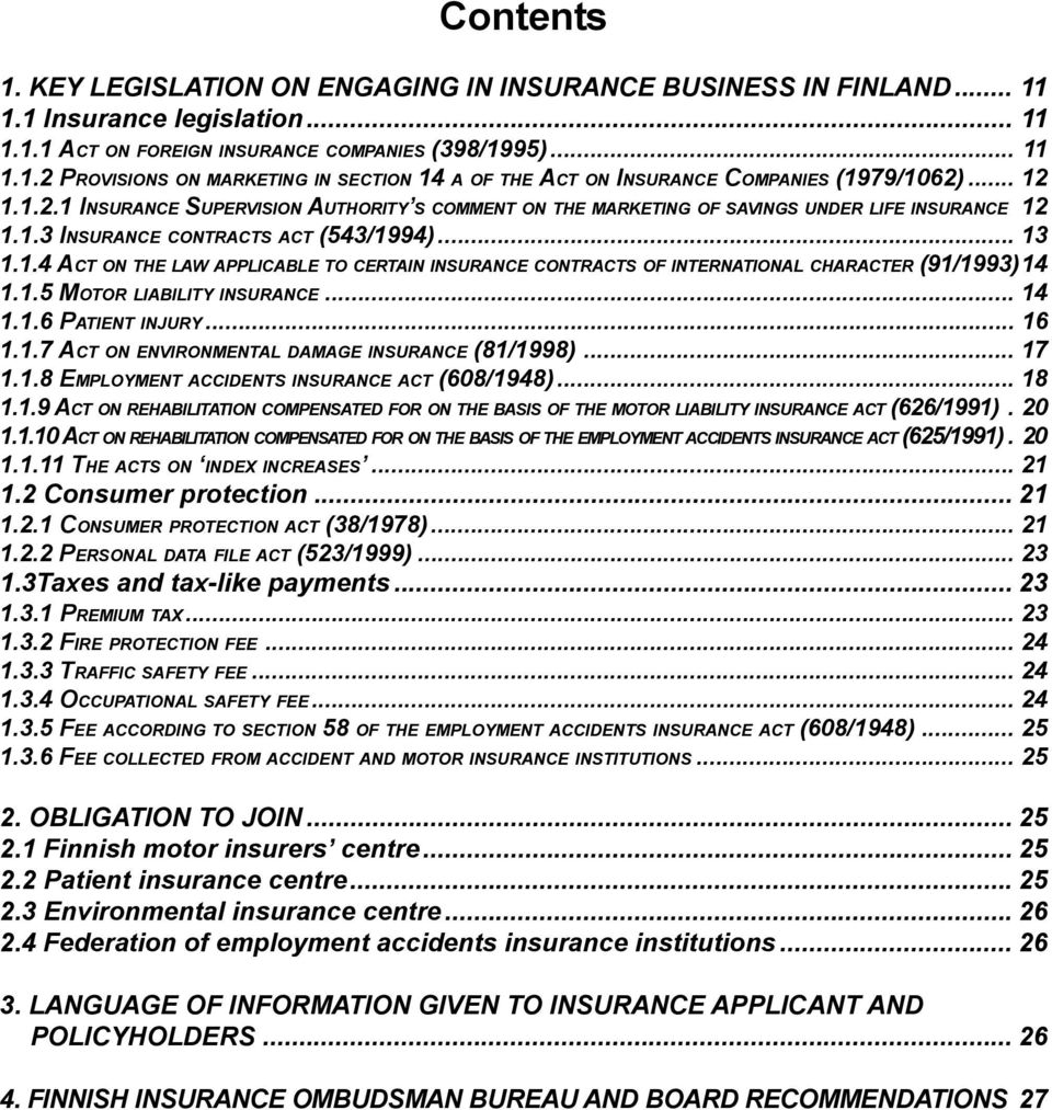 1.5 MOTOR LIABILITY INSURANCE... 14 1.1.6 PATIENT INJURY... 16 1.1.7 ACT ON ENVIRONMENTAL DAMAGE INSURANCE (81/1998)... 17 1.1.8 EMPLOYMENT ACCIDENTS INSURANCE ACT (608/1948)... 18 1.1.9 ACT ON REHABILITATION COMPENSATED FOR ON THE BASIS OF THE MOTOR LIABILITY INSURANCE ACT (626/1991).