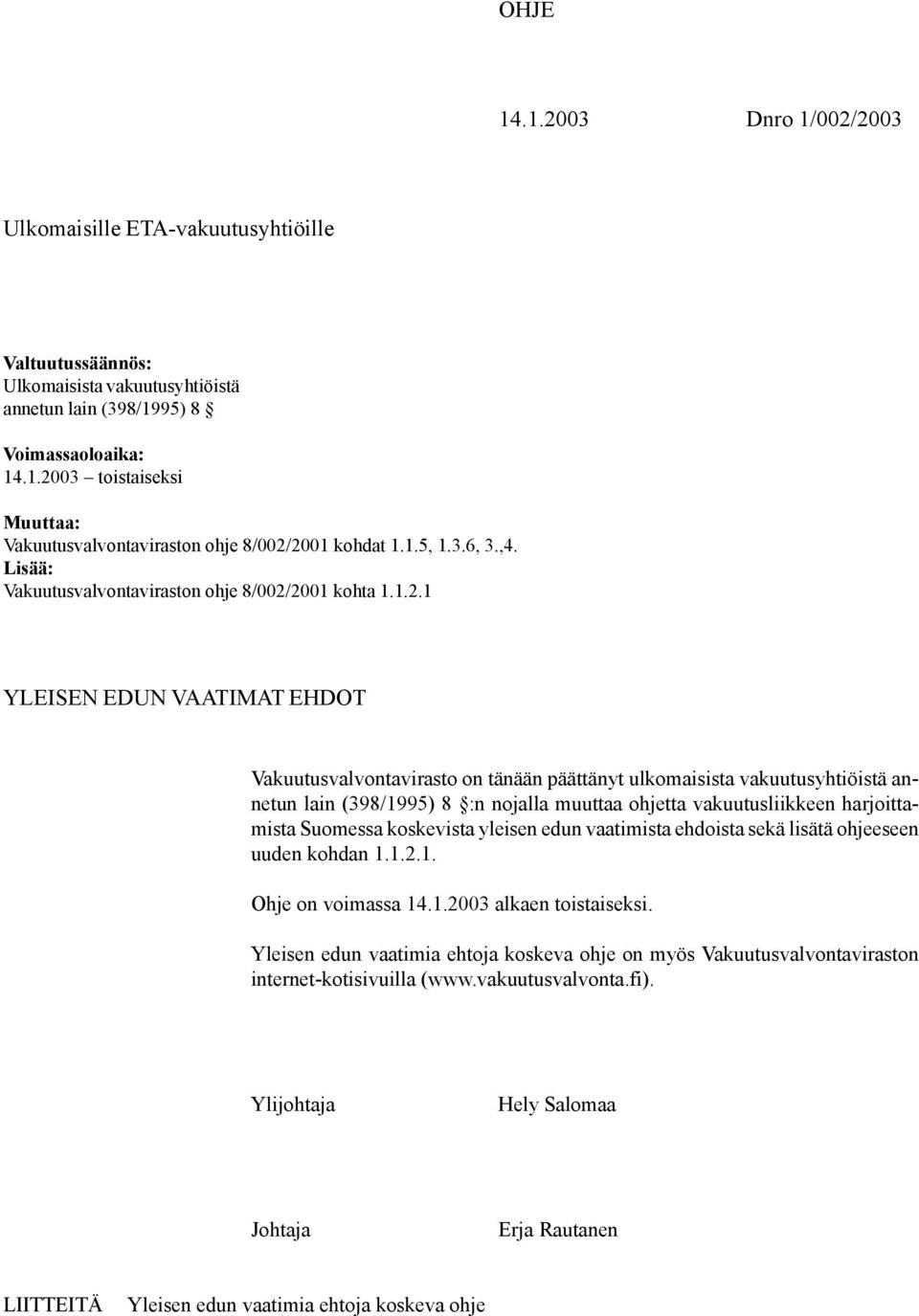 2001 kohta 1.1.2.1 YLEISEN EDUN VAATIMAT EHDOT Vakuutusvalvontavirasto on tänään päättänyt ulkomaisista vakuutusyhtiöistä annetun lain (398/1995) 8 :n nojalla muuttaa ohjetta vakuutusliikkeen