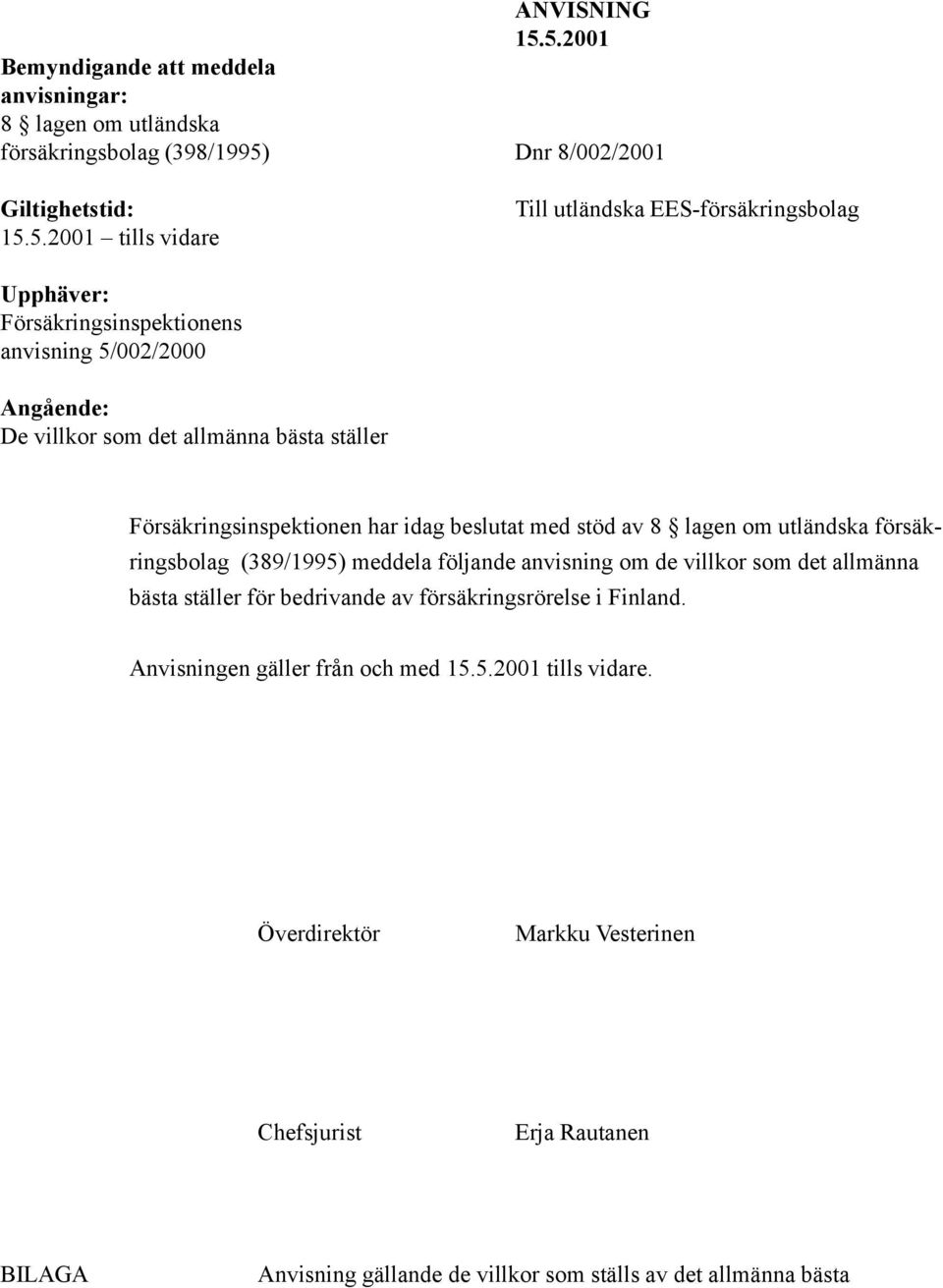 EES-försäkringsbolag Upphäver: Försäkringsinspektionens anvisning 5/002/2000 Angående: De villkor som det allmänna bästa ställer Försäkringsinspektionen har idag beslutat med