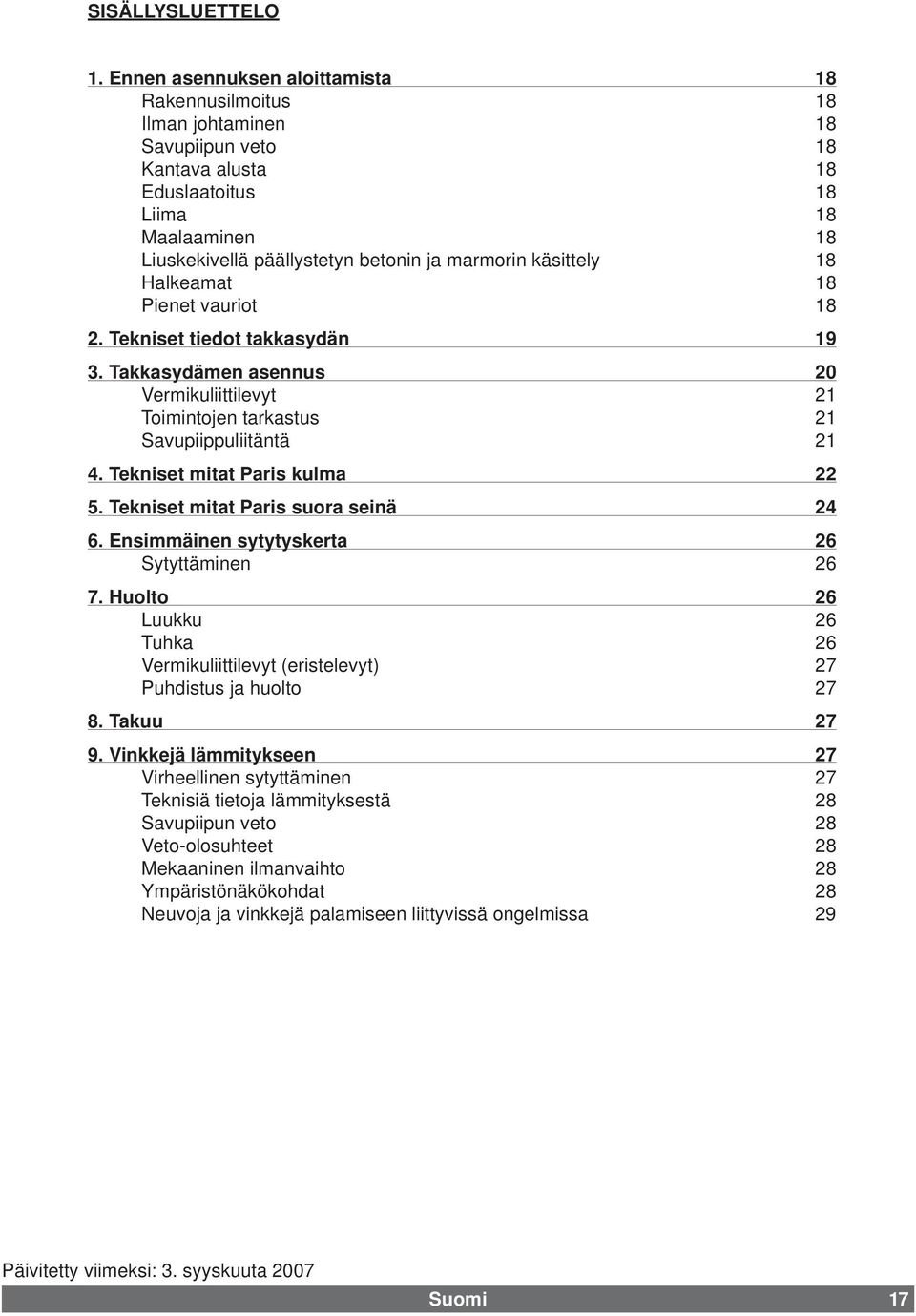 käsittely 18 Halkeamat 18 Pienet vauriot 18 2. Tekniset tiedot takkasydän 19 3. Takkasydämen asennus 20 Vermikuliittilevyt 21 Toimintojen tarkastus 21 Savupiippuliitäntä 21 4.