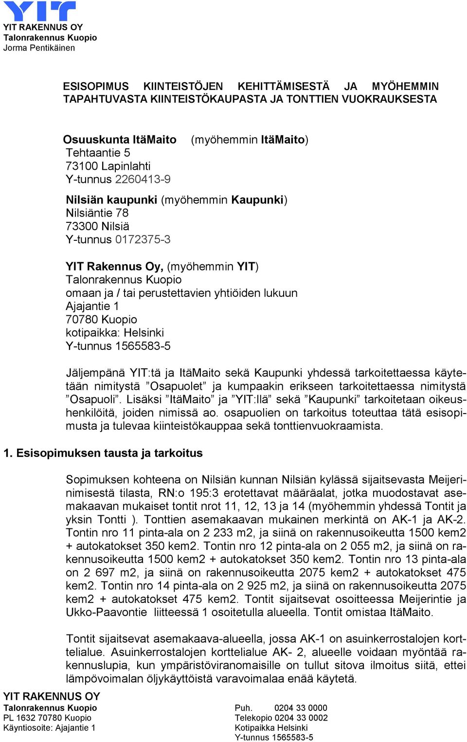 Jäljempänä YIT:tä ja ItäMaito sekä Kaupunki yhdessä tarkoitettaessa käytetään nimitystä Osapuolet ja kumpaakin erikseen tarkoitettaessa nimitystä Osapuoli.