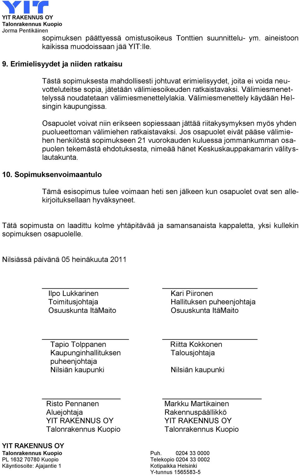 Välimiesmenettelyssä noudatetaan välimiesmenettelylakia. Välimiesmenettely käydään Helsingin kaupungissa.