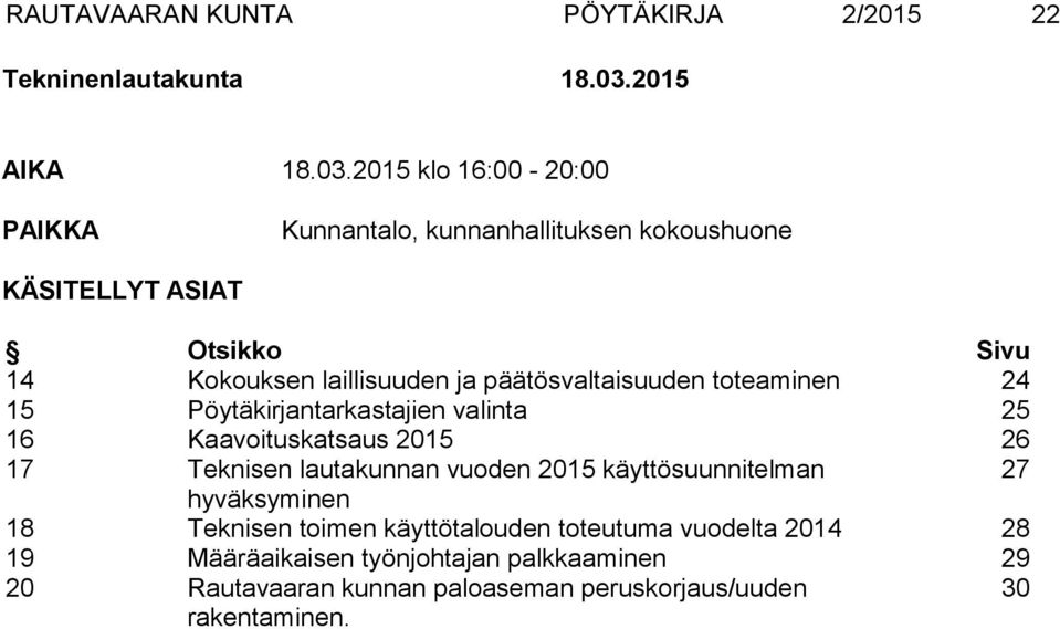 2015 klo 16:00-20:00 PAIKKA Kunnantalo, kunnanhallituksen kokoushuone KÄSITELLYT ASIAT Otsikko Sivu 14 Kokouksen laillisuuden ja