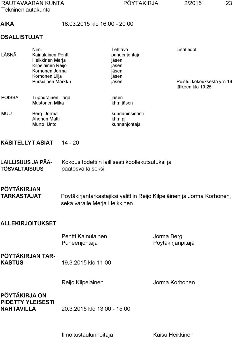 Markku jäsen Poistui kokouksesta :n 19 jälkeen klo 19:25 POISSA Tuppurainen Tarja jäsen Mustonen Mika kh:n jäsen MUU Berg Jorma kunnaninsinööri Ahonen Matti kh:n pj.