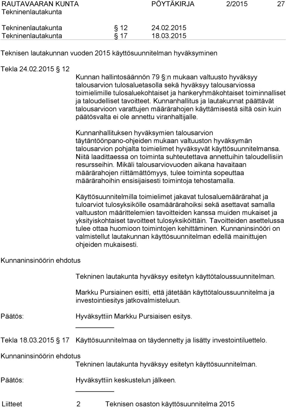 2015 12 Kunnan hallintosäännön 79 :n mukaan valtuusto hyväksyy talousarvion tulosaluetasolla sekä hyväksyy talousarviossa toimielimille tulosaluekohtaiset ja hankeryhmäkohtaiset toiminnalliset ja