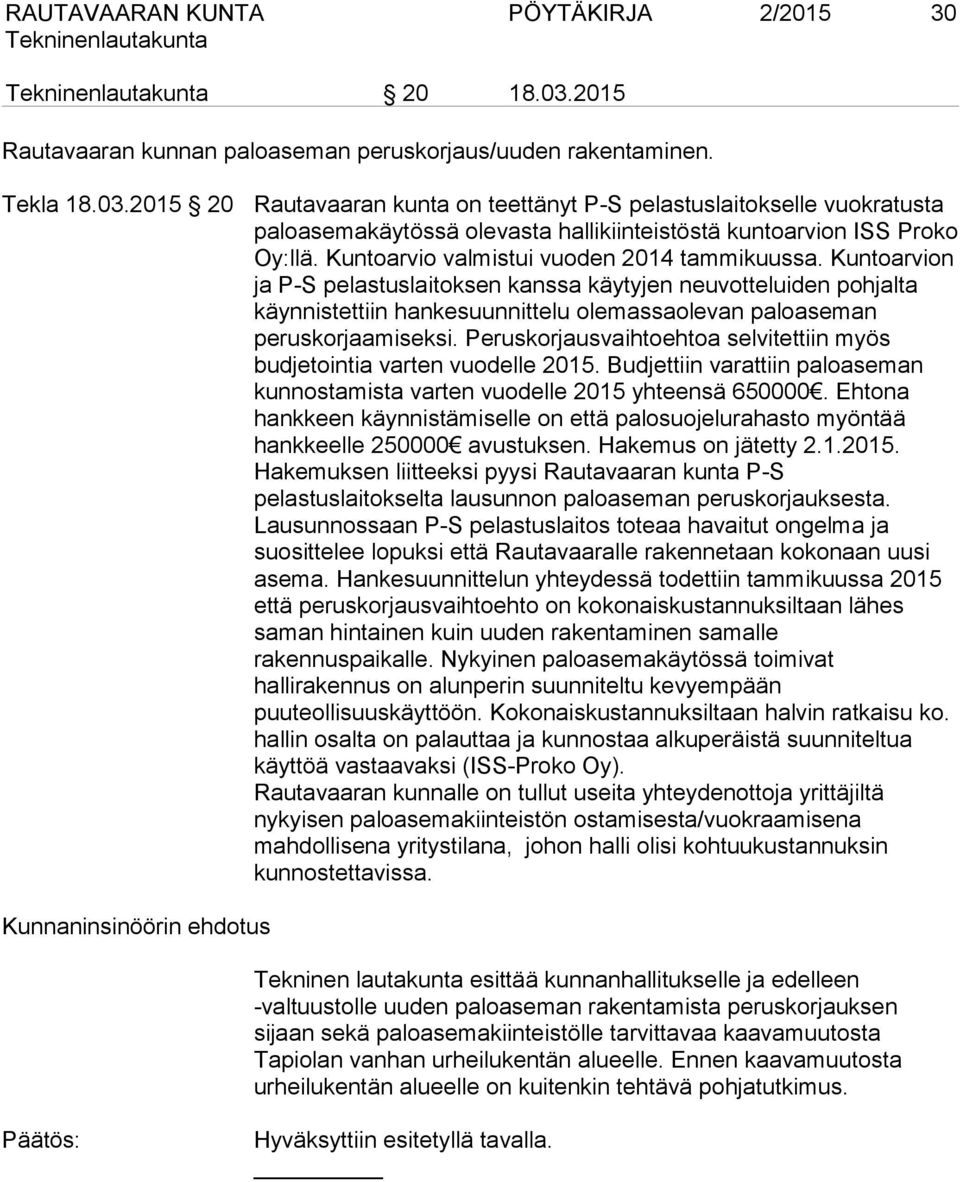 Peruskorjausvaihtoehtoa selvitettiin myös budjetointia varten vuodelle 2015. Budjettiin varattiin paloaseman kunnostamista varten vuodelle 2015 yhteensä 650000.