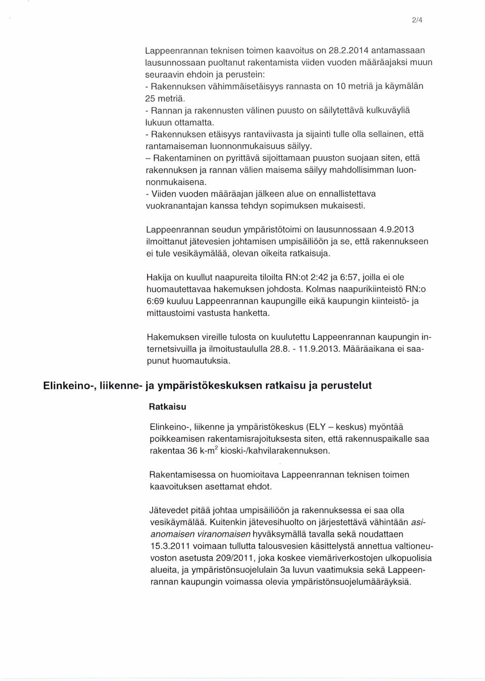 - Rakentaminen on pyrittävä sijoittamaan puuston suojaan siten, että rakennuksen ja rannan välien maisema säilyy mahdollisimman luonnonmukaisena.