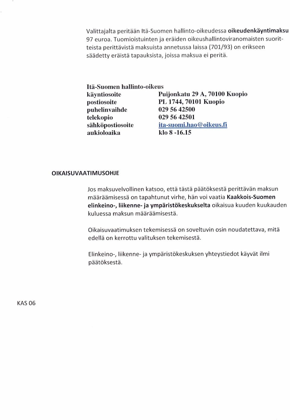 Itä-Suomen hallinto-oikeus käyntiosoite Puijonkatu 29 A, 70100 Kuopio postiosoite PL 1744, 70101 Kuopio puhelinvaihde 029 56 42500 telekopio 029 56 42501 sähköpostiosoite ita-suomi.hao @ oikeus.