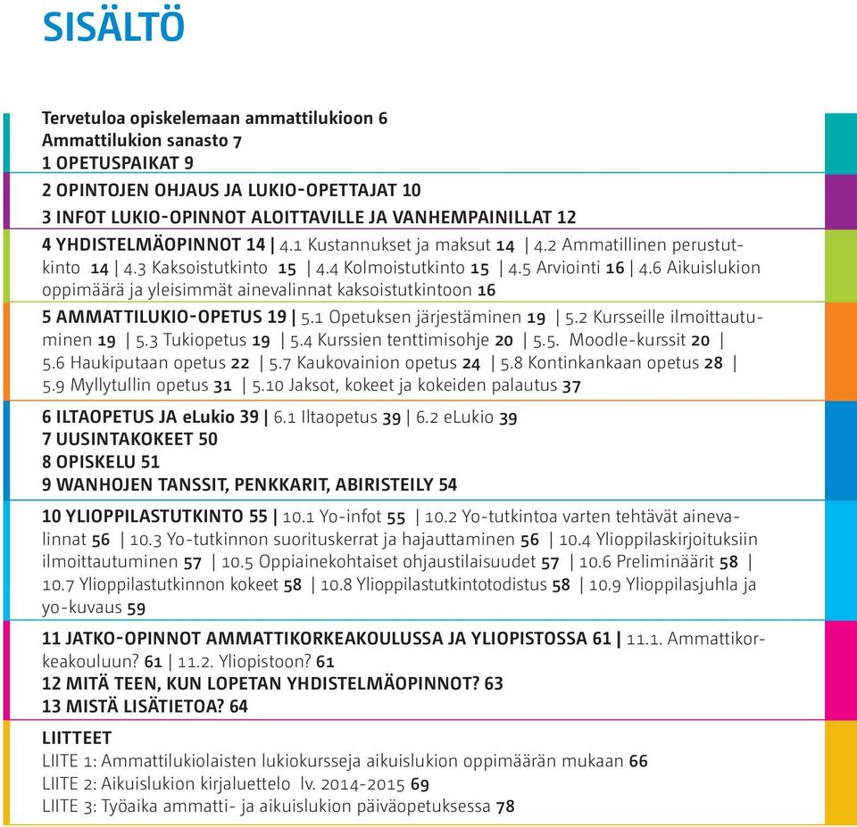 6 Aikuislukion oppimäärä ja yleisimmät ainevalinnat kaksoistutkintoon 16 5 Ammattilukio-opetus 19 5.1 Opetuksen järjestäminen 19 5.2 Kursseille ilmoittautuminen 19 5.3 Tukiopetus 19 5.