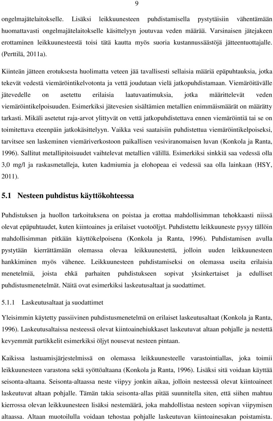 Kiinteän jätteen erotuksesta huolimatta veteen jää tavallisesti sellaisia määriä epäpuhtauksia, jotka tekevät vedestä viemäröintikelvotonta ja vettä joudutaan vielä jatkopuhdistamaan.