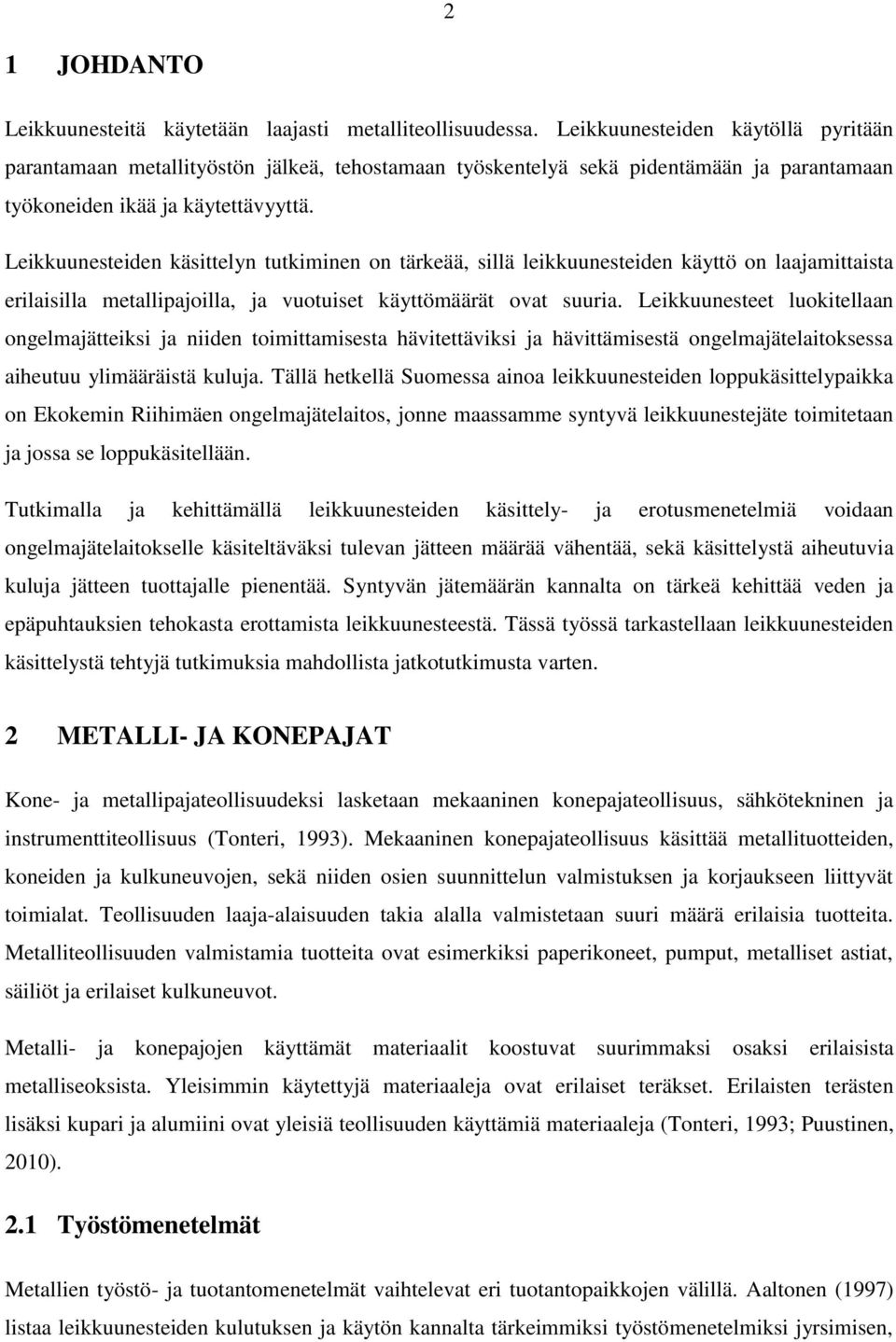 Leikkuunesteiden käsittelyn tutkiminen on tärkeää, sillä leikkuunesteiden käyttö on laajamittaista erilaisilla metallipajoilla, ja vuotuiset käyttömäärät ovat suuria.