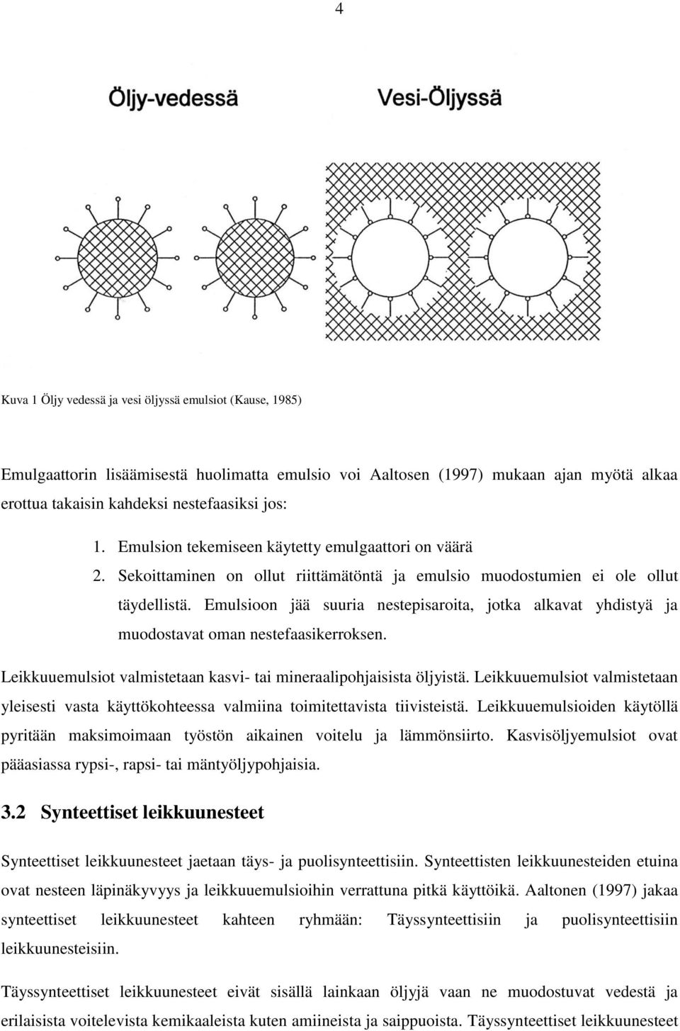 Emulsioon jää suuria nestepisaroita, jotka alkavat yhdistyä ja muodostavat oman nestefaasikerroksen. Leikkuuemulsiot valmistetaan kasvi- tai mineraalipohjaisista öljyistä.