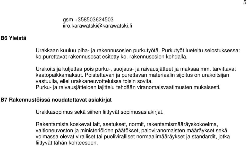 Poistettavan ja purettavan materiaalin sijoitus on urakoitsijan vastuulla, ellei urakkaneuvotteluissa toisin sovita. Purku- ja raivausjätteiden lajittelu tehdään viranomaisvaatimusten mukaisesti.