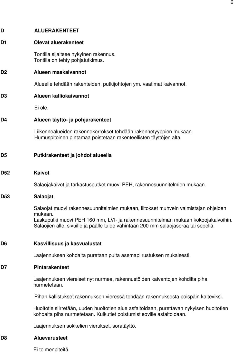 Humuspitoinen pintamaa poistetaan rakenteellisten täyttöjen alta. D5 Putkirakenteet ja johdot alueella D52 Kaivot Salaojakaivot ja tarkastusputket muovi PEH, rakennesuunnitelmien mukaan.