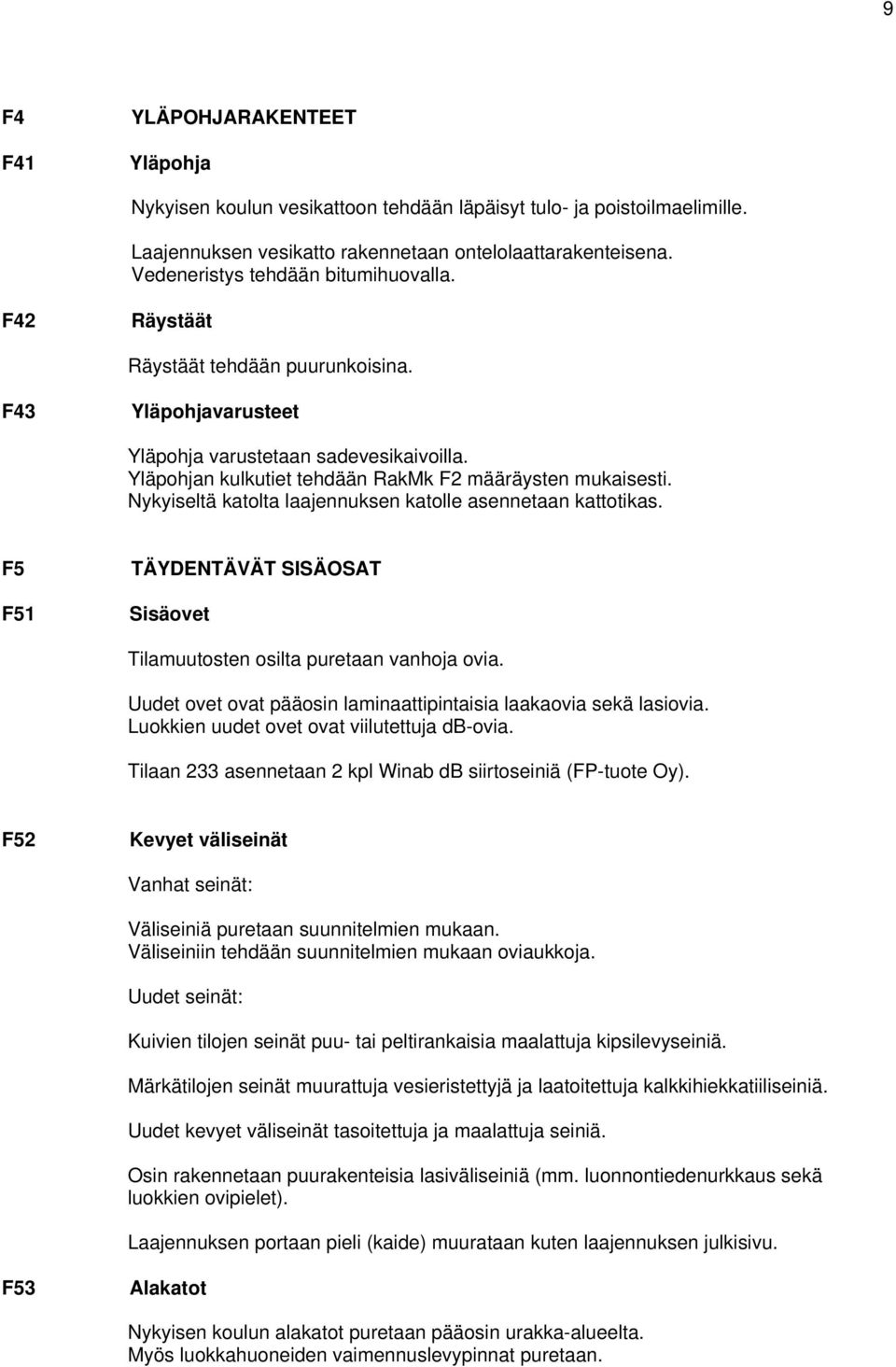 Yläpohjan kulkutiet tehdään RakMk F2 määräysten mukaisesti. Nykyiseltä katolta laajennuksen katolle asennetaan kattotikas.