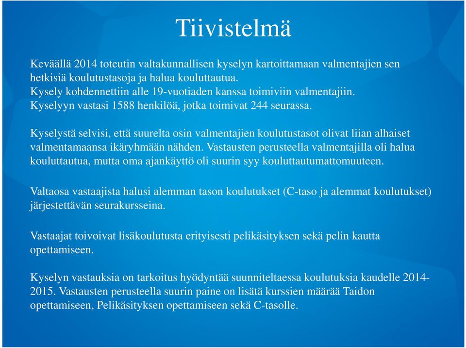 Kyselystä selvisi, että suurelta osin valmentajien koulutustasot olivat liian alhaiset valmentamaansa ikäryhmään nähden.