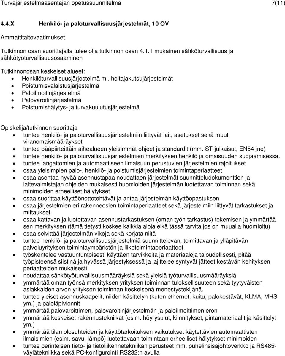 paloturvallisuusjärjestelmiin liittyvät lait, asetukset sekä muut viranomaismääräykset tuntee pääpiirteittäin aihealueen yleisimmät ohjeet ja standardit (mm.