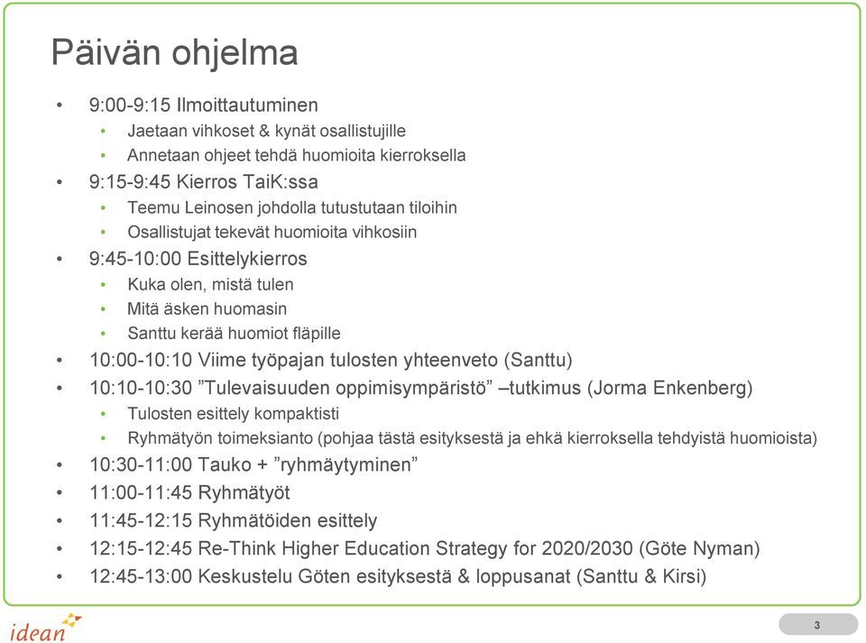 10:10-10:30 Tulevaisuuden oppimisympäristö tutkimus (Jorma Enkenberg) Tulosten esittely kompaktisti Ryhmätyön toimeksianto (pohjaa tästä esityksestä ja ehkä kierroksella tehdyistä huomioista)