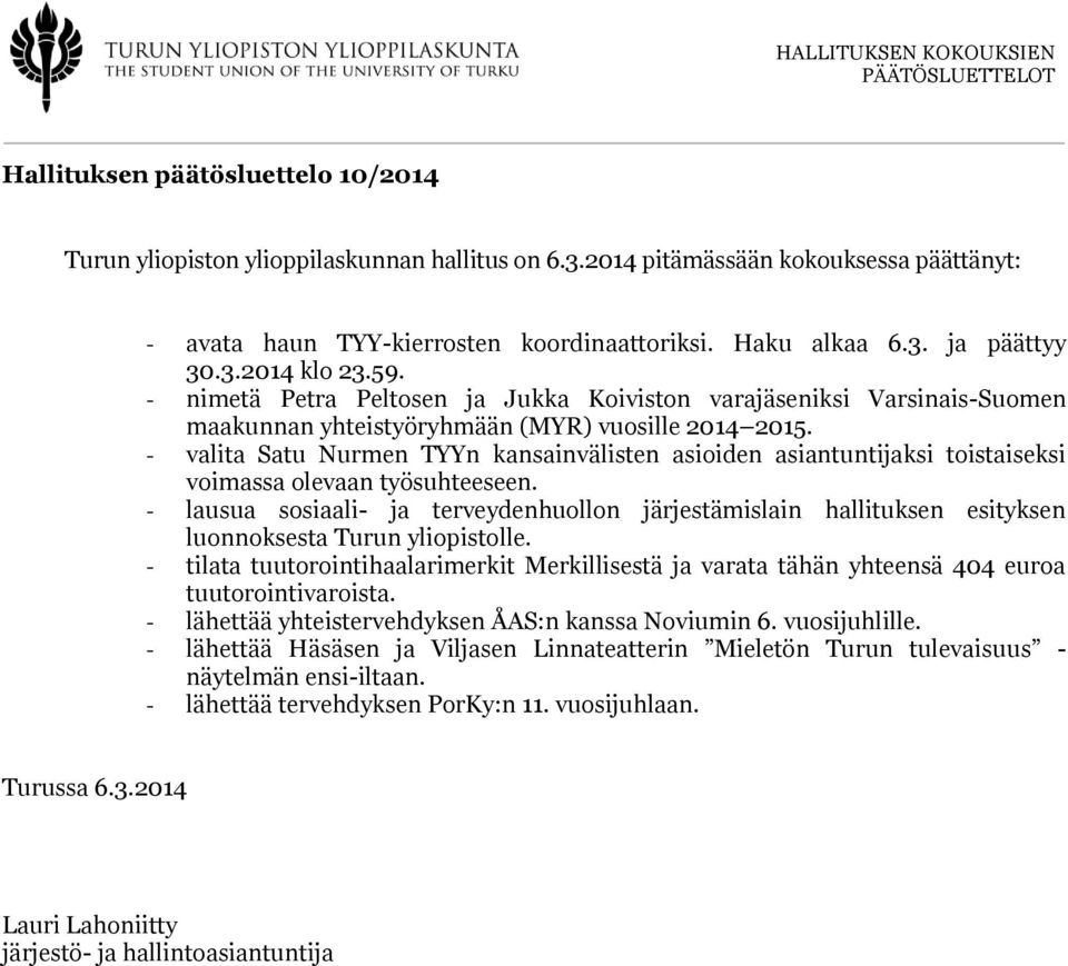 - valita Satu Nurmen TYYn kansainvälisten asioiden asiantuntijaksi toistaiseksi voimassa olevaan työsuhteeseen.