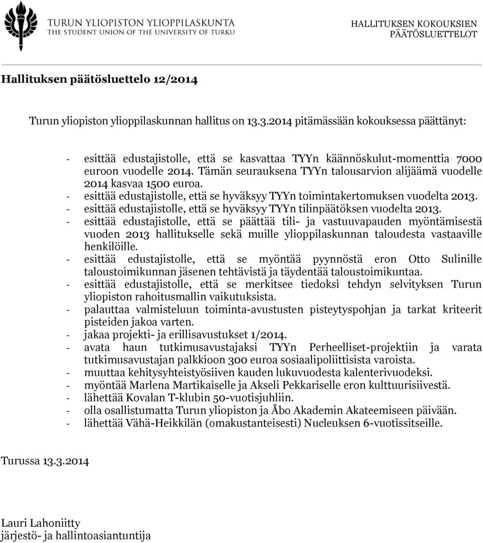 Tämän seurauksena TYYn talousarvion alijäämä vuodelle 2014 kasvaa 1500 euroa. - esittää edustajistolle, että se hyväksyy TYYn toimintakertomuksen vuodelta 2013.