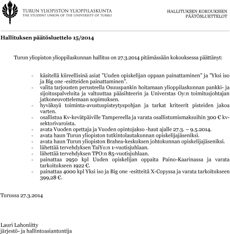 - valita tarjousten perusteella Osuuspankin hoitamaan ylioppilaskunnan pankki- ja sijoituspalveluita ja valtuuttaa pääsihteerin ja Universtas Oy:n toimitusjohtajan jatkoneuvottelemaan sopimuksen.