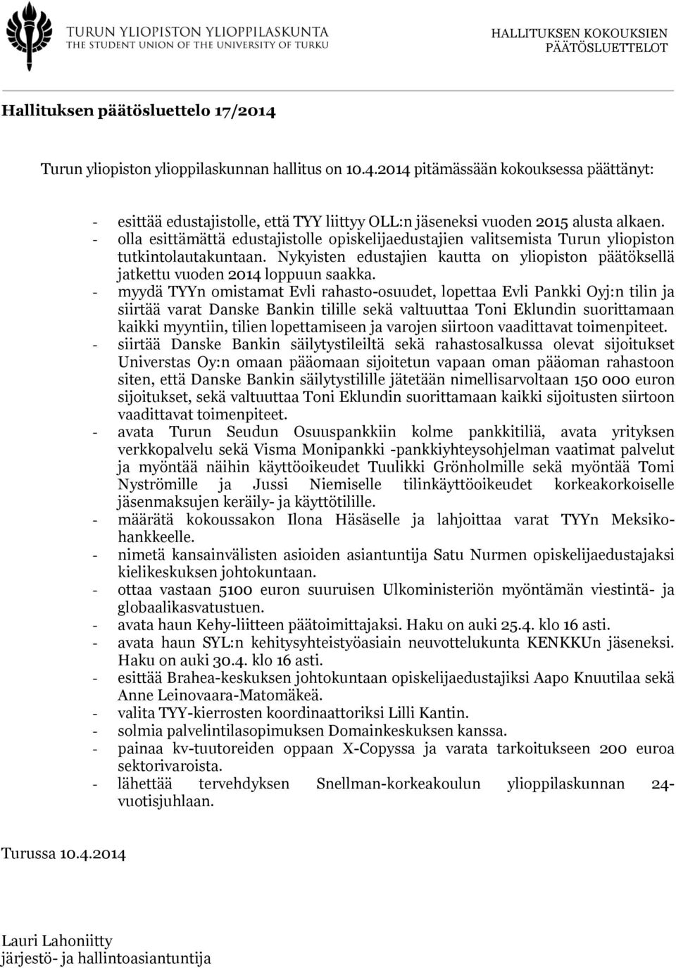 - myydä TYYn omistamat Evli rahasto-osuudet, lopettaa Evli Pankki Oyj:n tilin ja siirtää varat Danske Bankin tilille sekä valtuuttaa Toni Eklundin suorittamaan kaikki myyntiin, tilien lopettamiseen