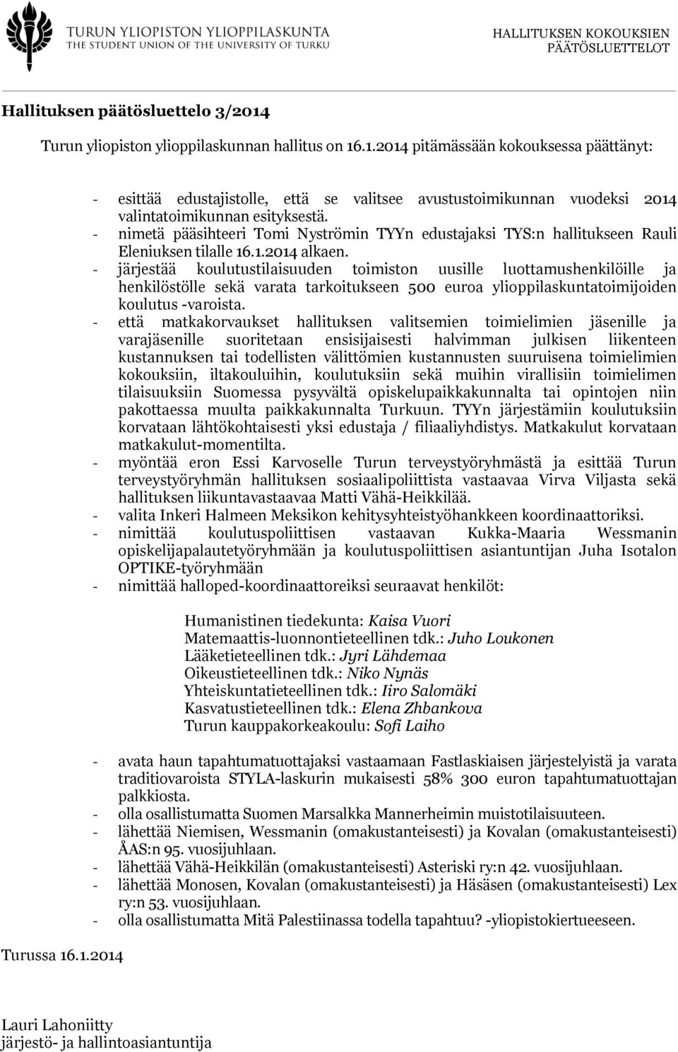 - järjestää koulutustilaisuuden toimiston uusille luottamushenkilöille ja henkilöstölle sekä varata tarkoitukseen 500 euroa ylioppilaskuntatoimijoiden koulutus -varoista.