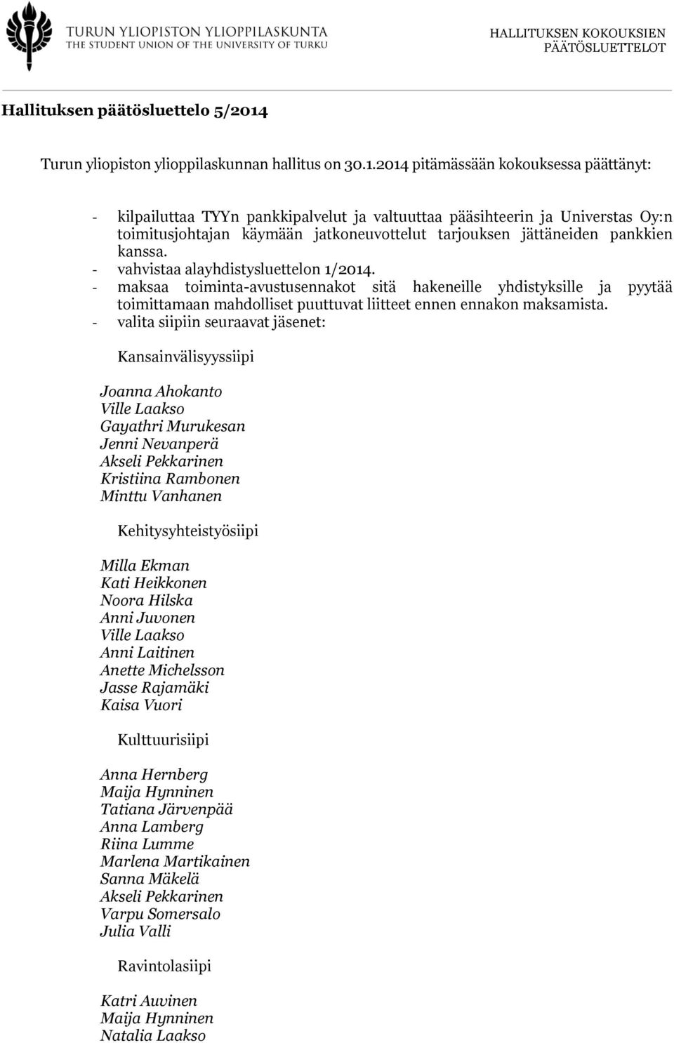 2014 pitämässään kokouksessa päättänyt: - kilpailuttaa TYYn pankkipalvelut ja valtuuttaa pääsihteerin ja Universtas Oy:n toimitusjohtajan käymään jatkoneuvottelut tarjouksen jättäneiden pankkien